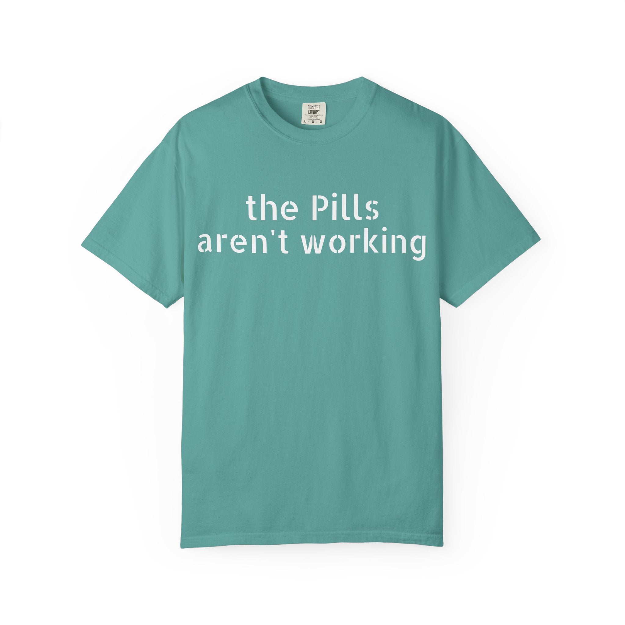 T-Shirt — “the pills aren't working” Statement Tee