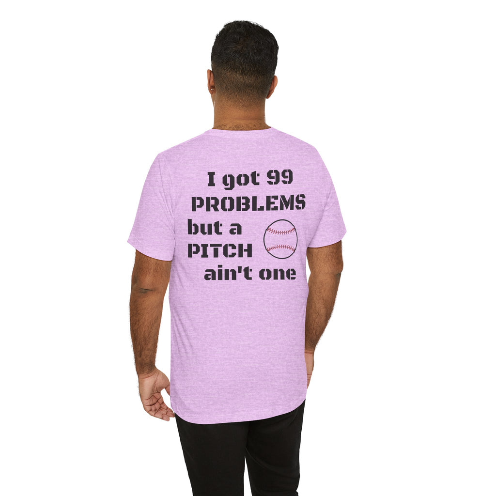 I Got 99 Problems But A Pitch Ain't One T-Shirt | Baseball Tee