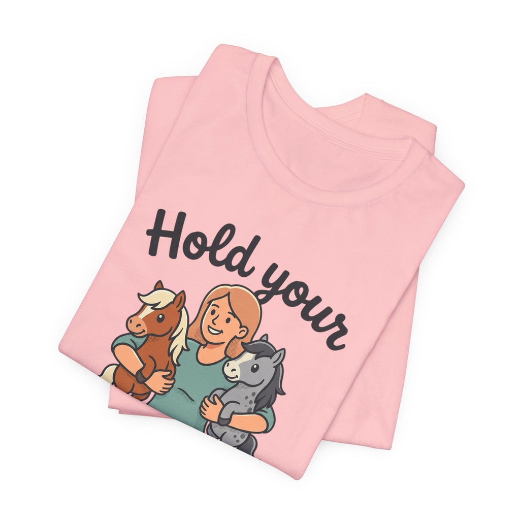 Hold Your Horses T-Shirt — Funny Horse Lover Tee