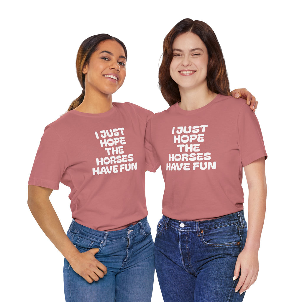 Horse Lover Tee — "I Just Hope The Horses Have Fun" Graphic T-Shirt