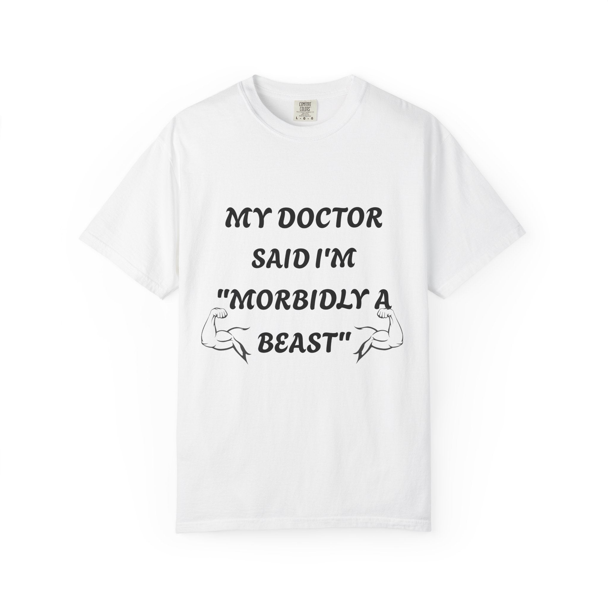 My Doctor Said I'm 'Morbidly a Beast'" T-shirt, gym shirt, graphic tee
