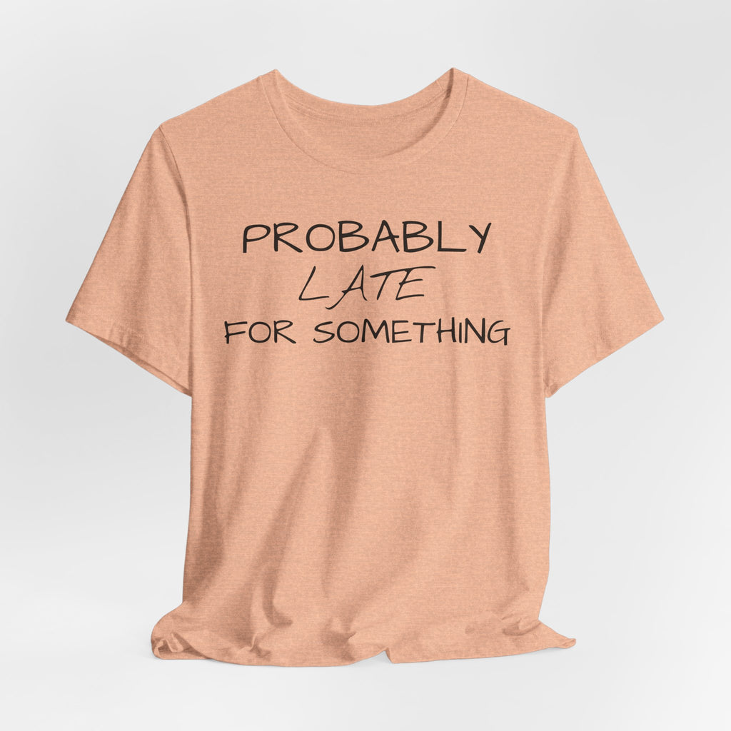 Probably Late Tee — Funny Graphic T-Shirt