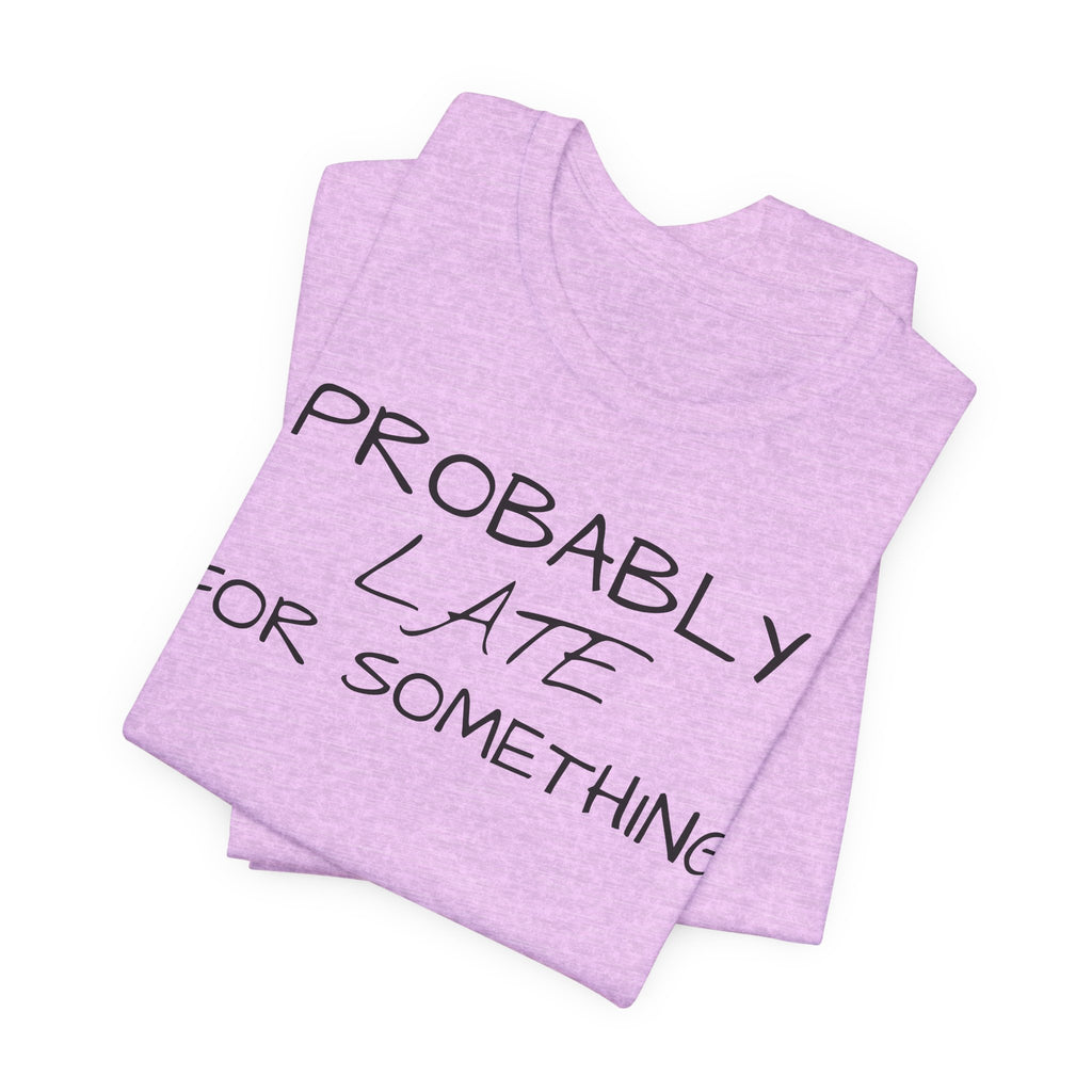 Probably Late Tee — Funny Graphic T-Shirt