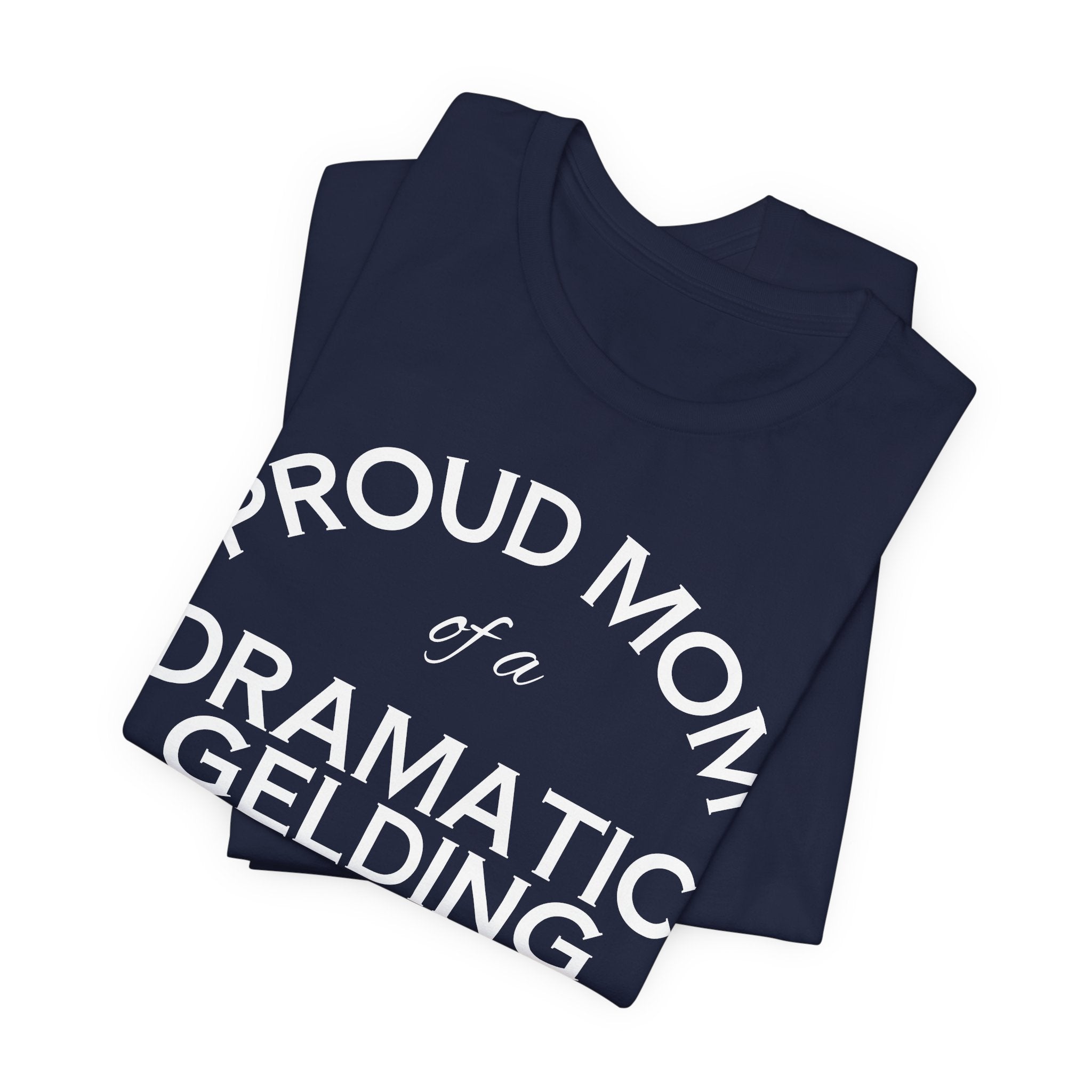 Proud Mom of a Dramatic Gelding T-Shirt