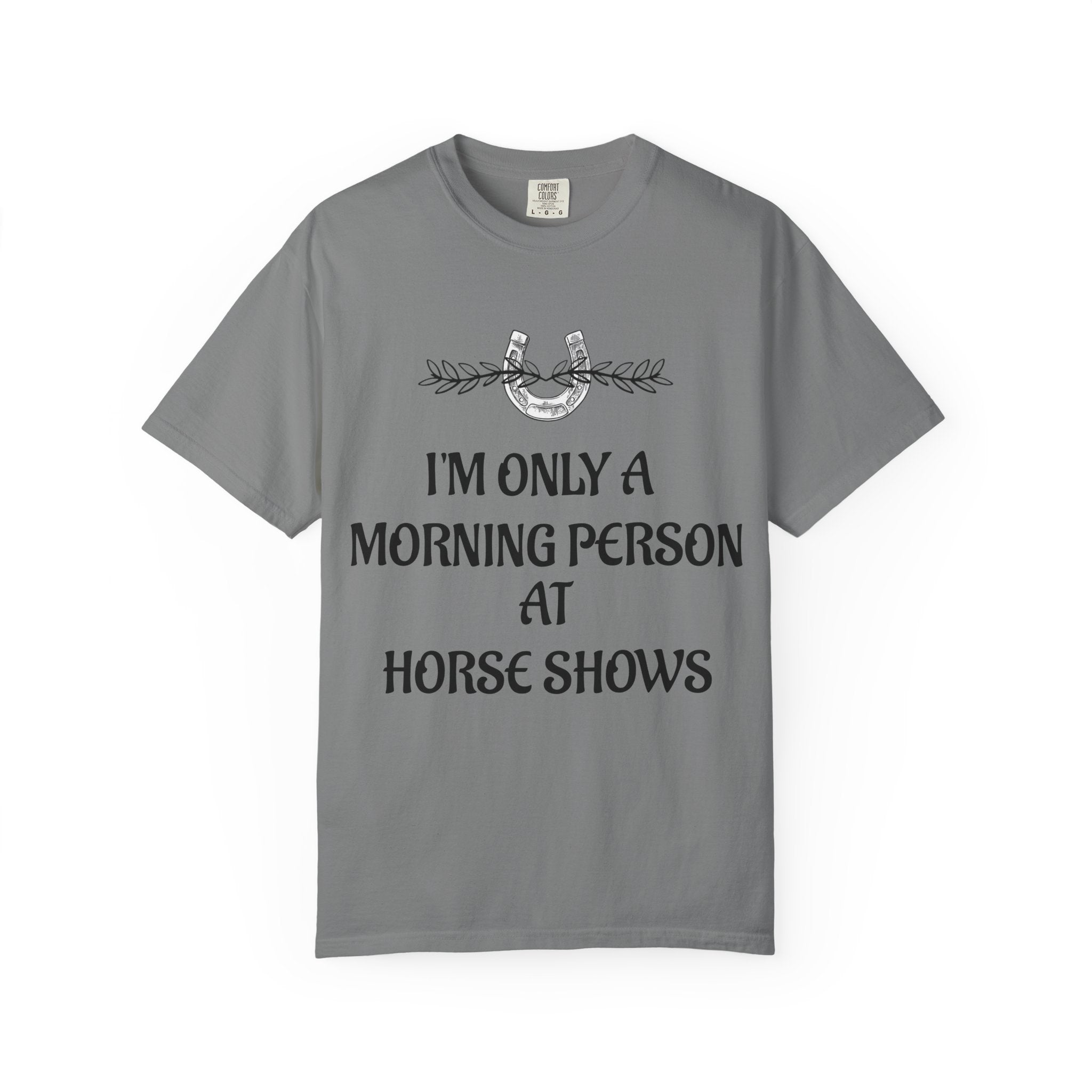 I'm Only a Morning Person at Horse Shows T-shirt | Equestrian Humor