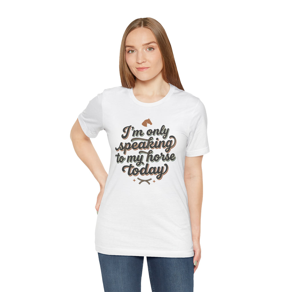 Horse Lover Tee — "I’m Only Speaking to My Horse Today" Short Sleeve Shirt