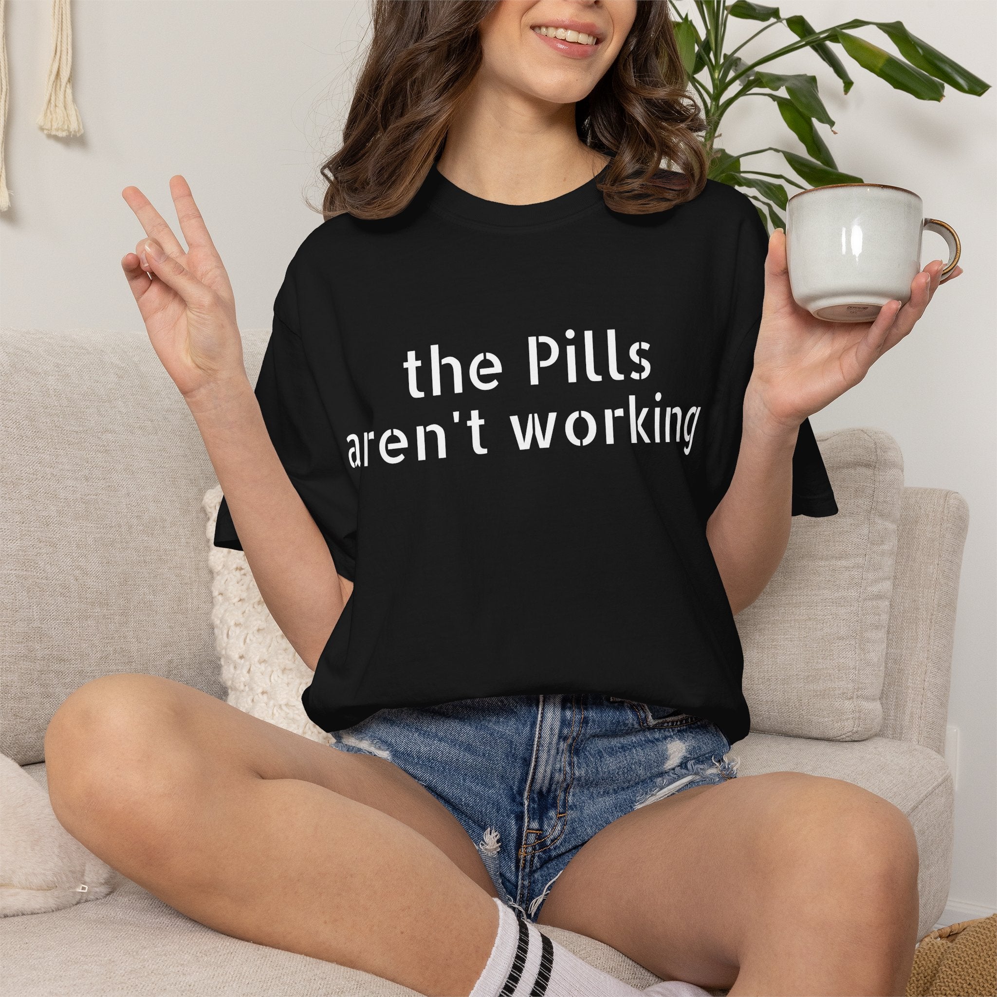 T-Shirt — “the pills aren't working” Statement Tee