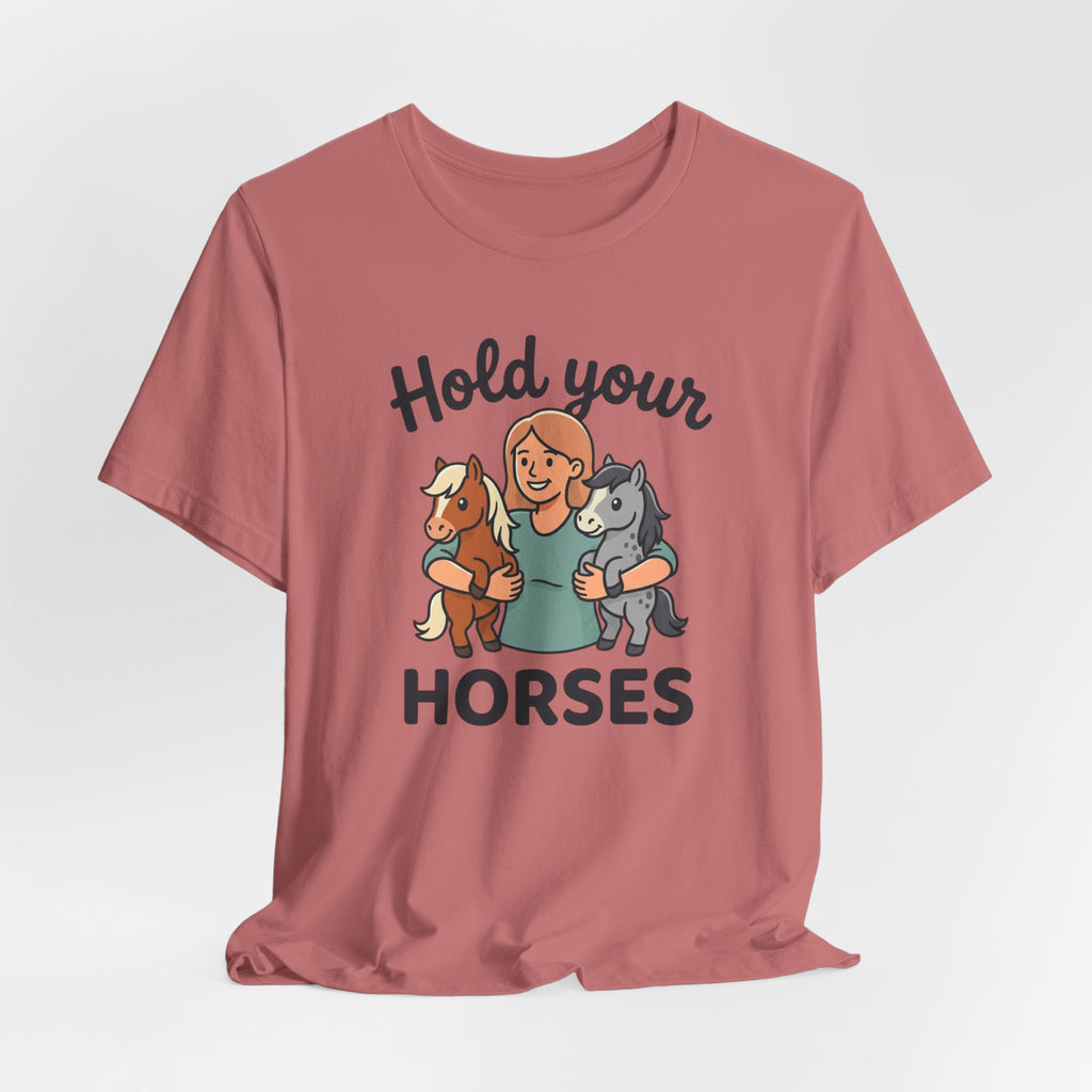Hold Your Horses T-Shirt — Funny Horse Lover Tee