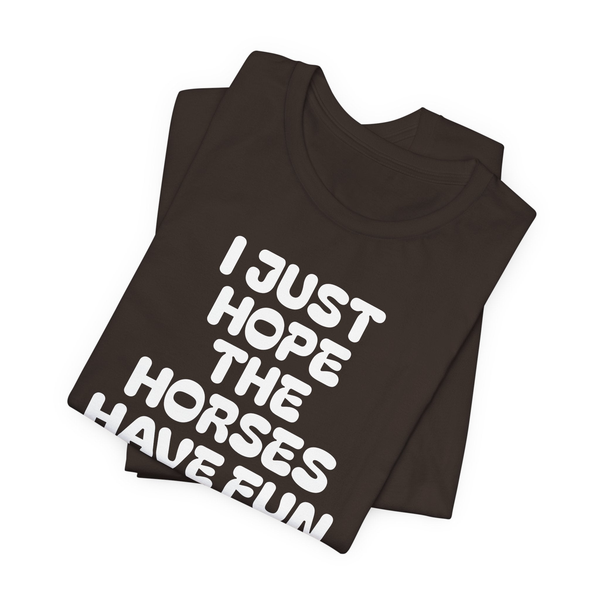Horse Lover Tee — "I Just Hope The Horses Have Fun" Graphic T-Shirt