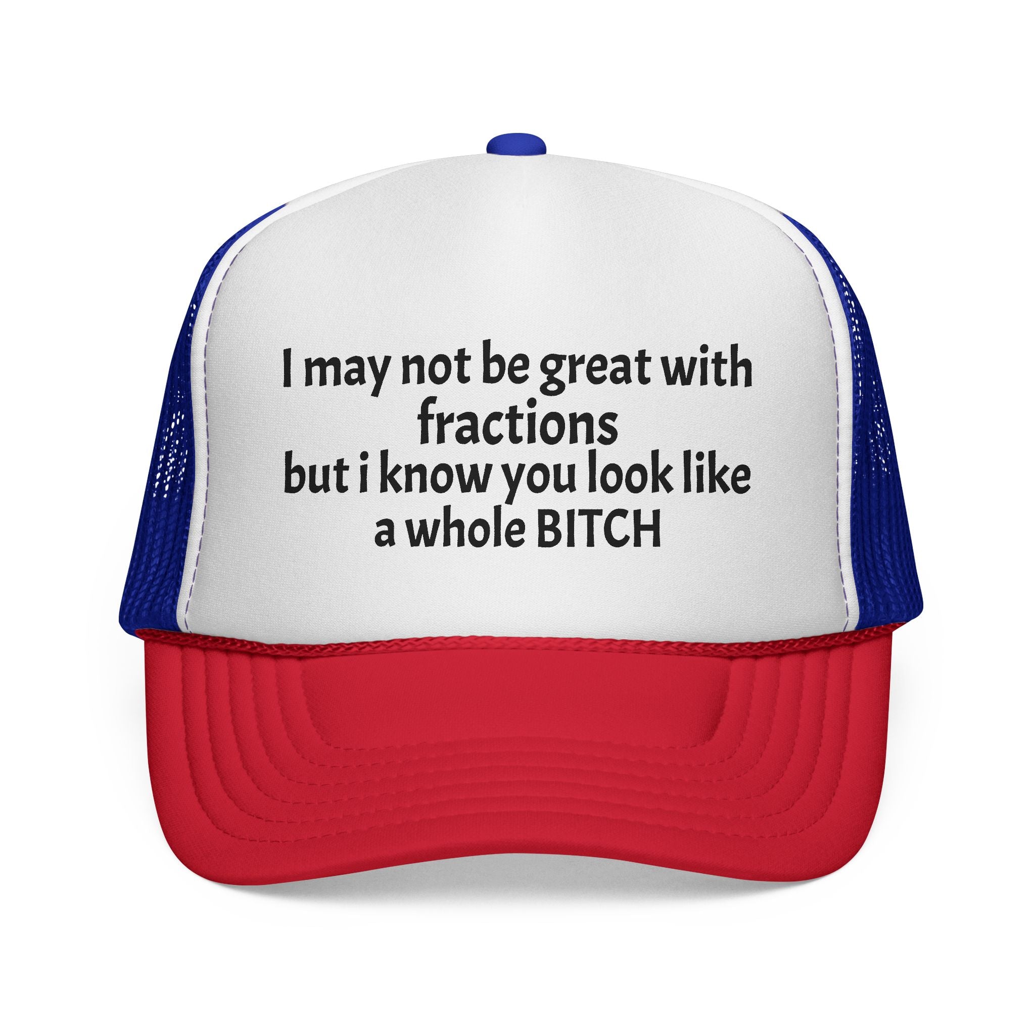 I may not be great with fractions but I know you look like a whole BITCH Trucker Cap