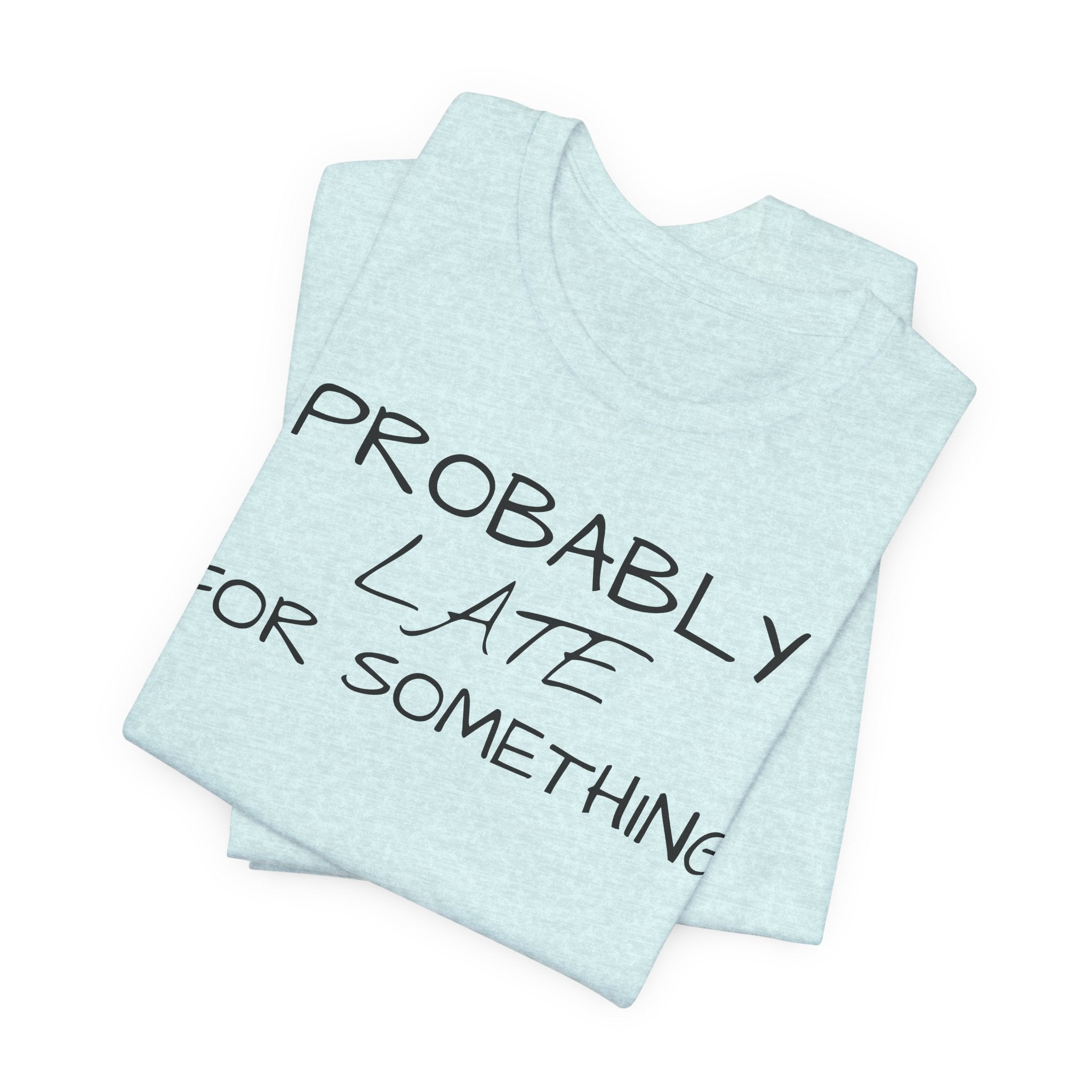 Probably Late Tee — Funny Graphic T-Shirt