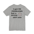 I Got 99 Problems But A Pitch Ain't One T-Shirt | Baseball Tee