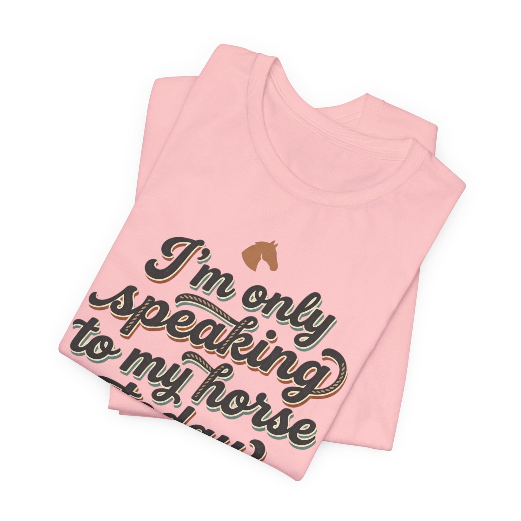 Horse Lover Tee — "I’m Only Speaking to My Horse Today" Short Sleeve Shirt