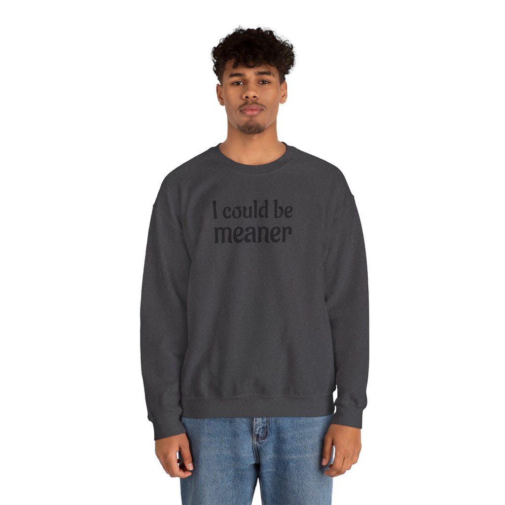 Crewneck Sweatshirt — “I Could Be Meaner” Funny Graphic Pullover