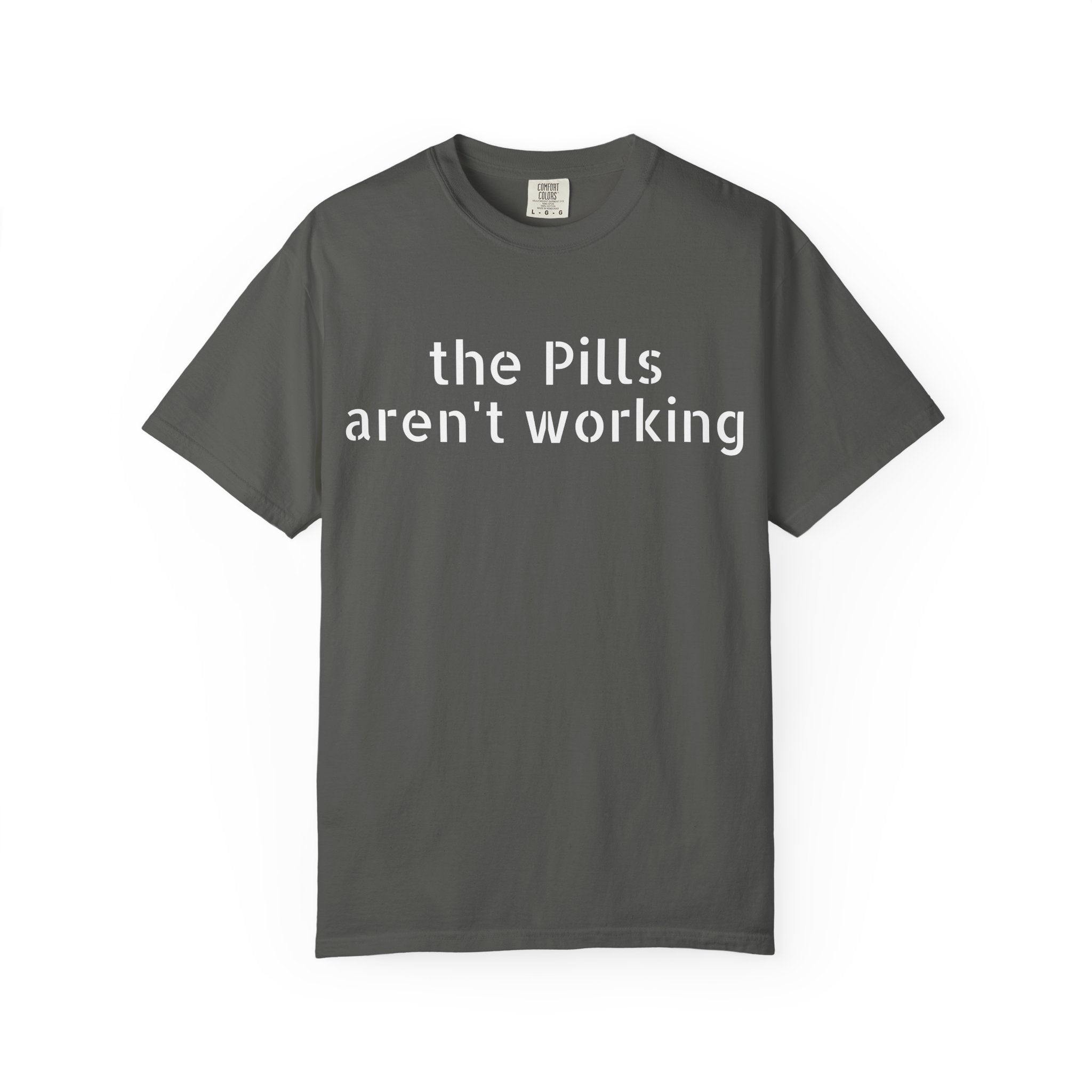 T-Shirt — “the pills aren't working” Statement Tee