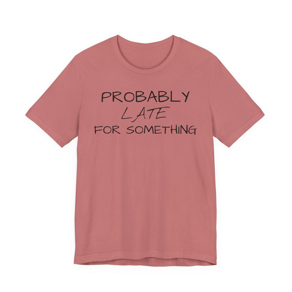 Probably Late Tee — Funny Graphic T-Shirt