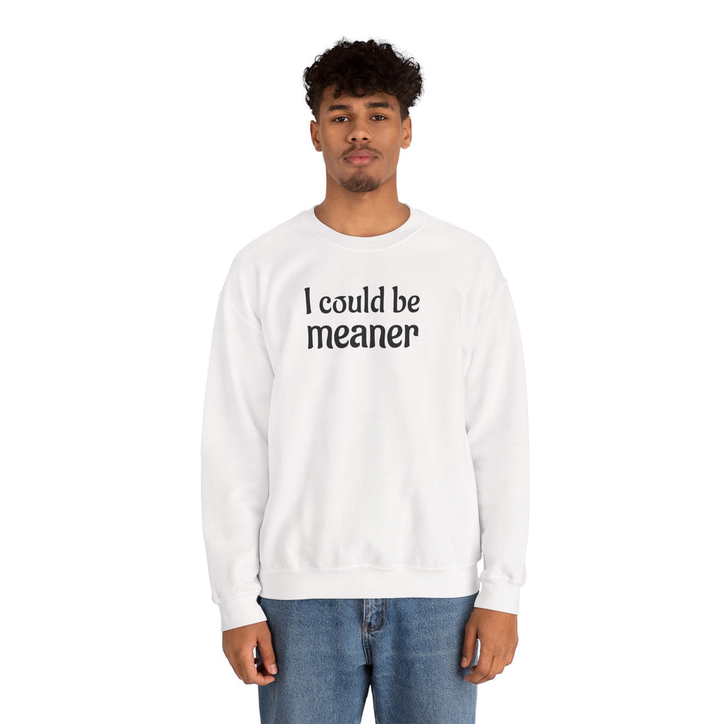 Crewneck Sweatshirt — “I Could Be Meaner” Funny Graphic Pullover