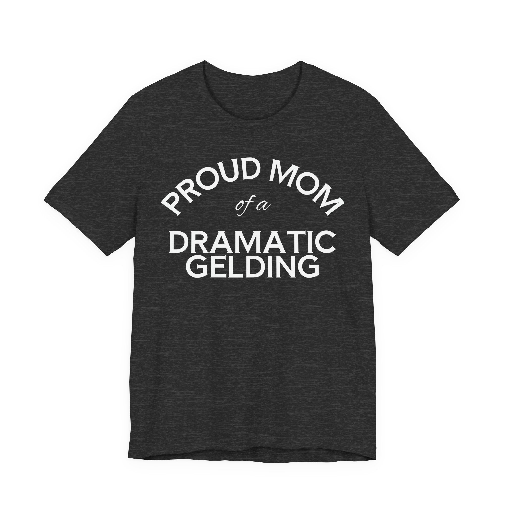 Proud Mom of a Dramatic Gelding T-Shirt
