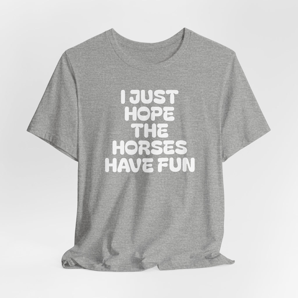 Horse Lover Tee — "I Just Hope The Horses Have Fun" Graphic T-Shirt