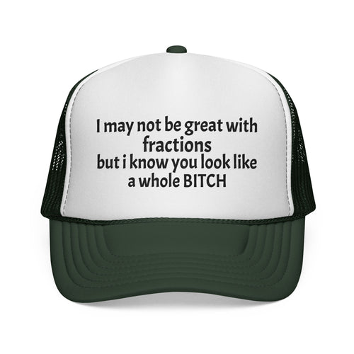 I may not be great with fractions but I know you look like a whole BITCH Trucker Cap
