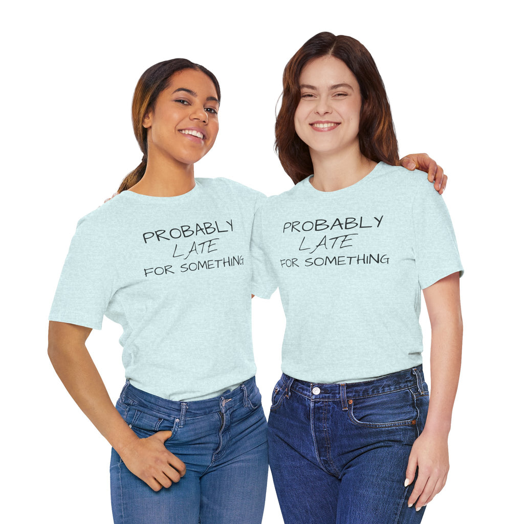 Probably Late Tee — Funny Graphic T-Shirt