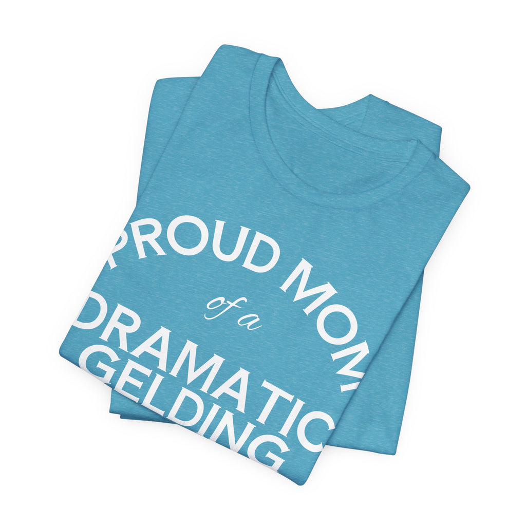 Proud Mom of a Dramatic Gelding T-Shirt