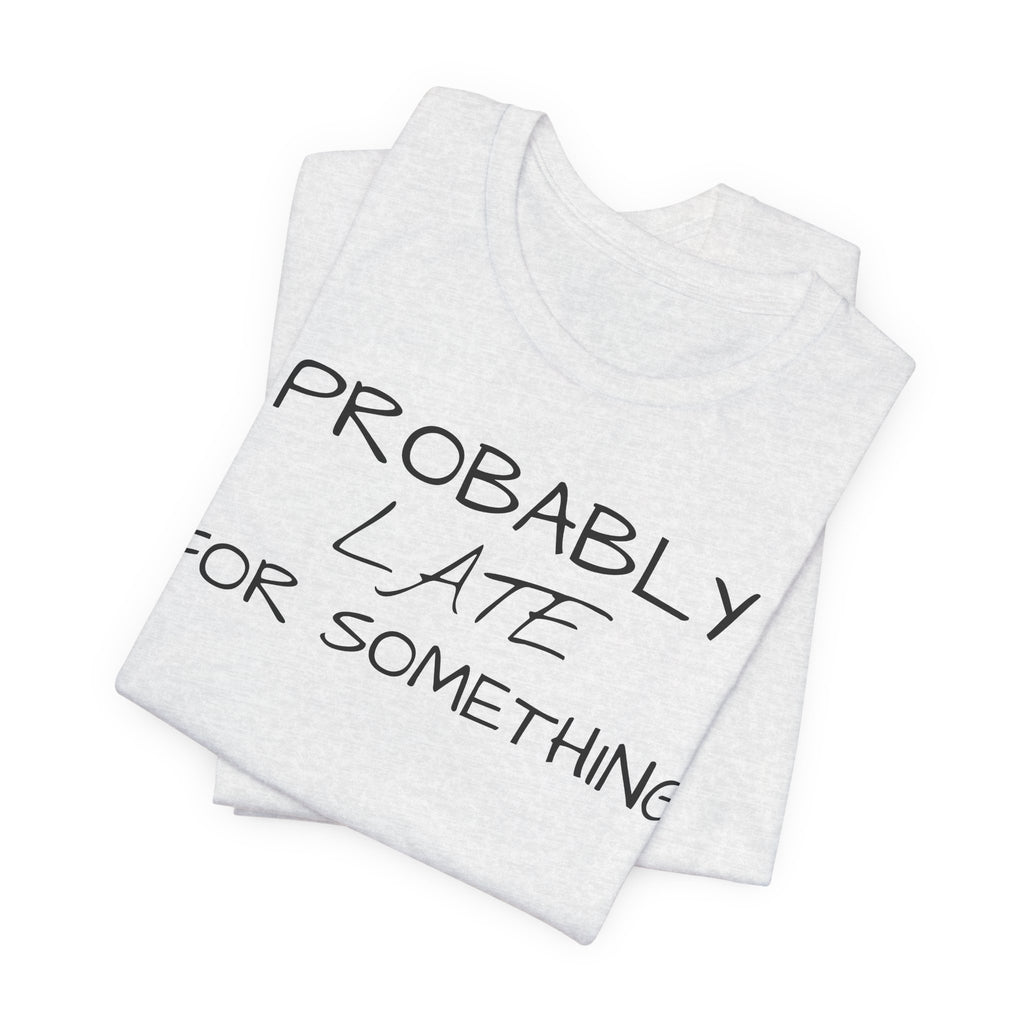 Probably Late Tee — Funny Graphic T-Shirt