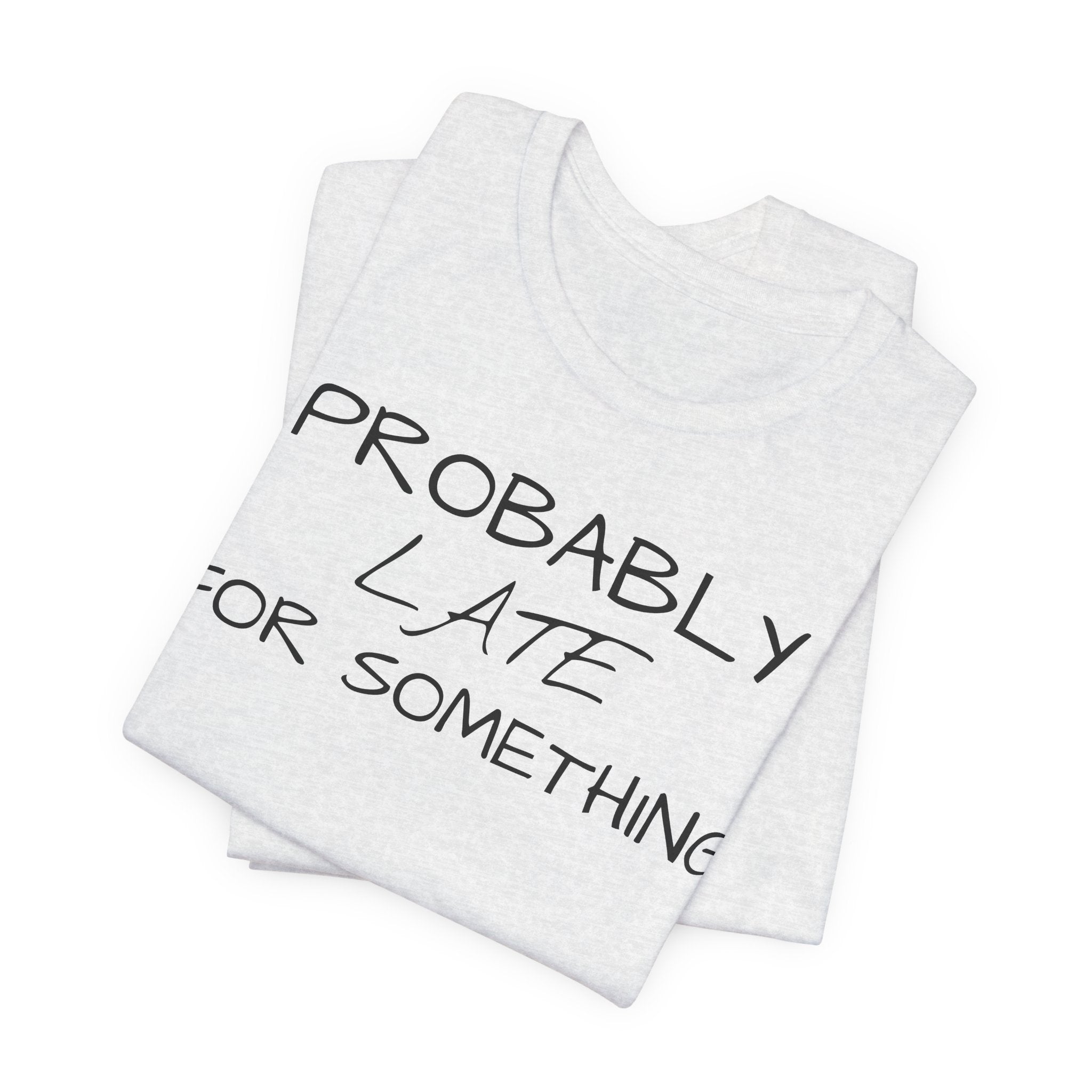 Probably Late Tee — Funny Graphic T-Shirt